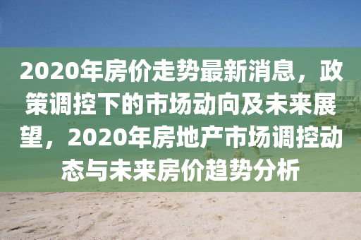 楼市最新播报，市场走势、政策调控与未来展望